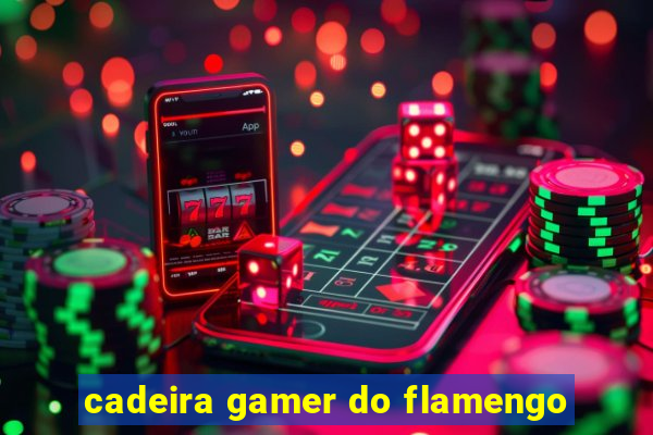 cadeira gamer do flamengo